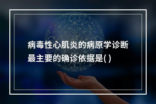 病毒性心肌炎的病原学诊断最主要的确诊依据是( )