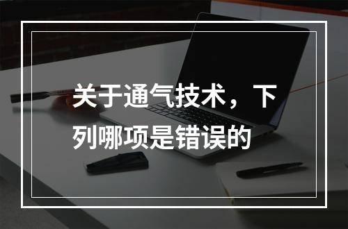 关于通气技术，下列哪项是错误的