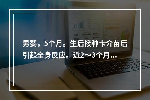 男婴，5个月。生后接种卡介苗后引起全身反应。近2～3个月来感