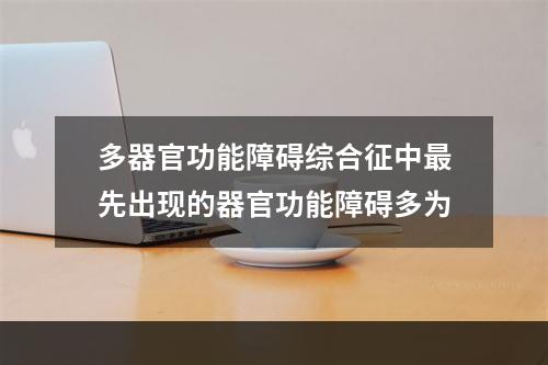 多器官功能障碍综合征中最先出现的器官功能障碍多为