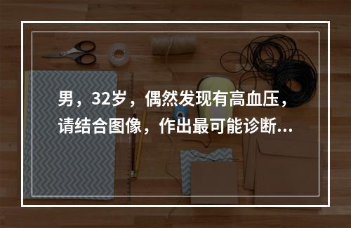 男，32岁，偶然发现有高血压，请结合图像，作出最可能诊断()