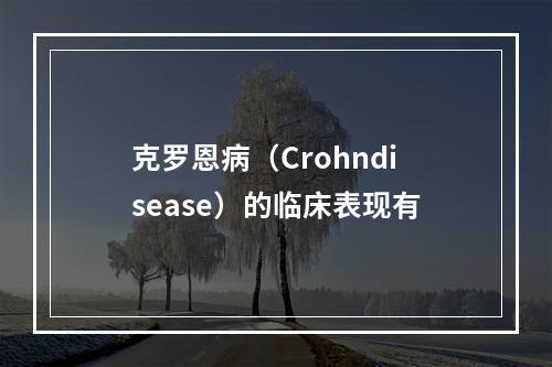 克罗恩病（Crohndisease）的临床表现有