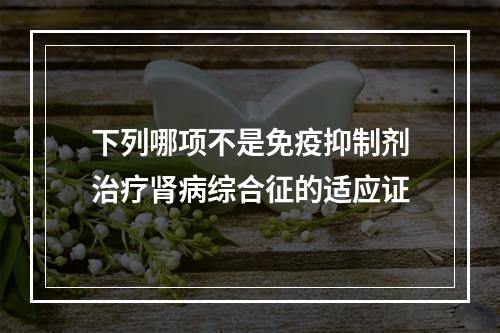 下列哪项不是免疫抑制剂治疗肾病综合征的适应证