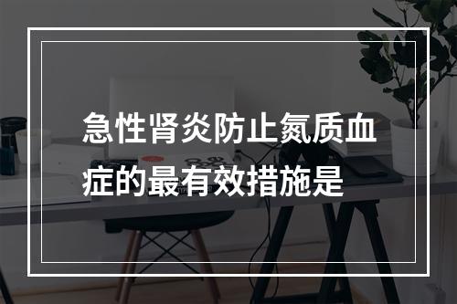 急性肾炎防止氮质血症的最有效措施是