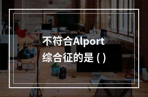 不符合Alport综合征的是 ( )