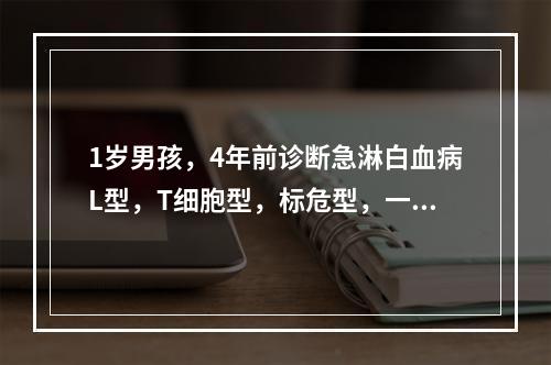 1岁男孩，4年前诊断急淋白血病L型，T细胞型，标危型，一直坚