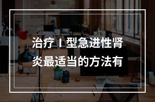 治疗Ⅰ型急进性肾炎最适当的方法有