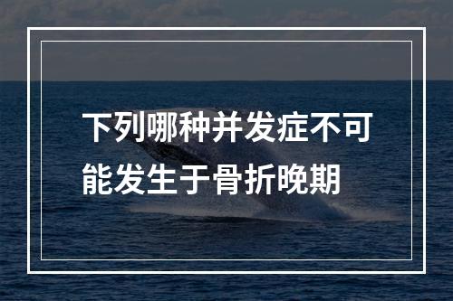 下列哪种并发症不可能发生于骨折晚期