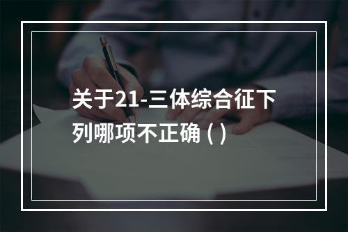 关于21-三体综合征下列哪项不正确 ( )