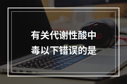 有关代谢性酸中毒以下错误的是