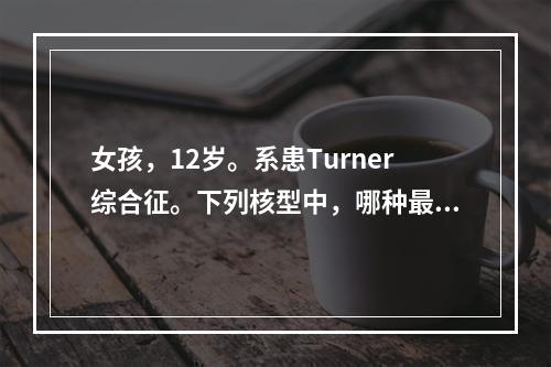 女孩，12岁。系患Turner综合征。下列核型中，哪种最常见