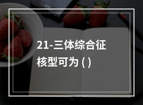 21-三体综合征核型可为 ( )