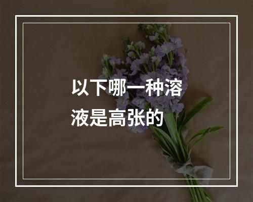 以下哪一种溶液是高张的