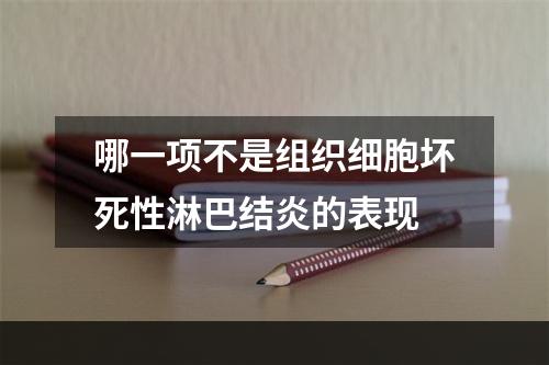 哪一项不是组织细胞坏死性淋巴结炎的表现