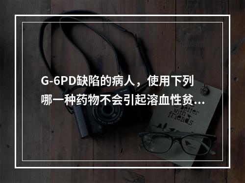 G-6PD缺陷的病人，使用下列哪一种药物不会引起溶血性贫血的