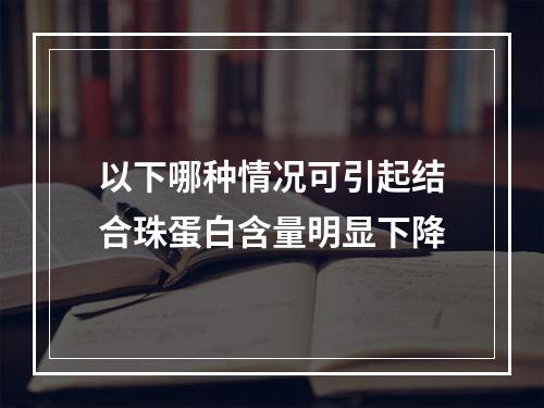 以下哪种情况可引起结合珠蛋白含量明显下降