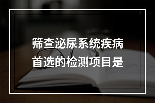 筛查泌尿系统疾病首选的检测项目是