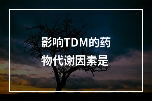 影响TDM的药物代谢因素是