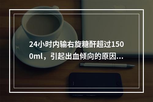 24小时内输右旋糖酐超过1500ml，引起出血倾向的原因是