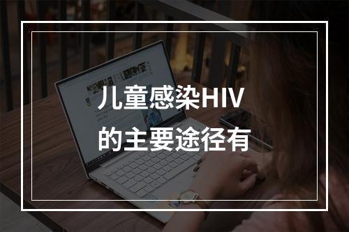 儿童感染HIV的主要途径有