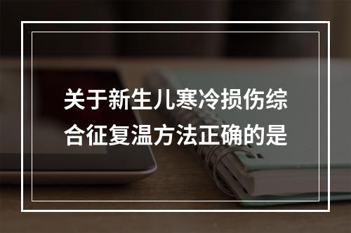 关于新生儿寒冷损伤综合征复温方法正确的是