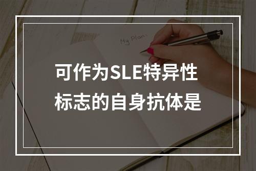 可作为SLE特异性标志的自身抗体是