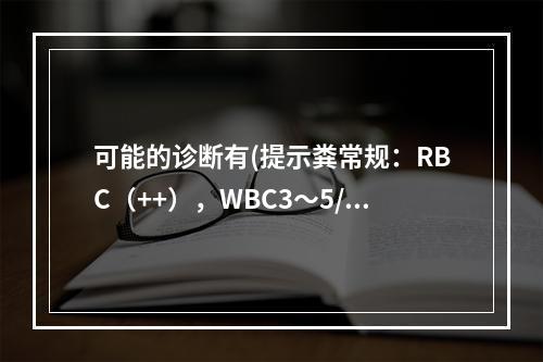 可能的诊断有(提示粪常规：RBC（++），WBC3～5/HP