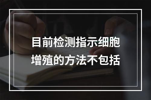 目前检测指示细胞增殖的方法不包括