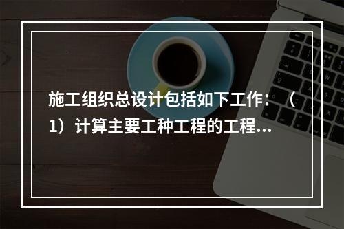 施工组织总设计包括如下工作：（1）计算主要工种工程的工程量；