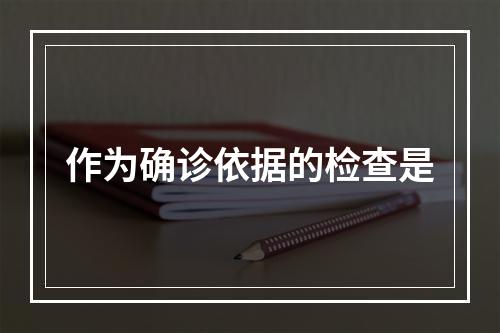 作为确诊依据的检查是