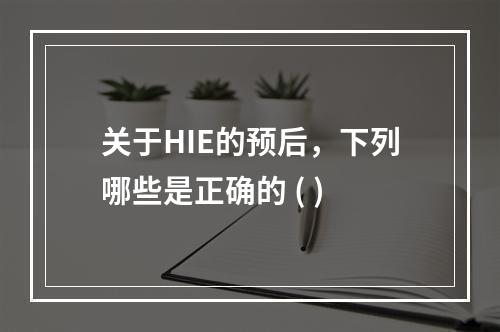 关于HIE的预后，下列哪些是正确的 ( )