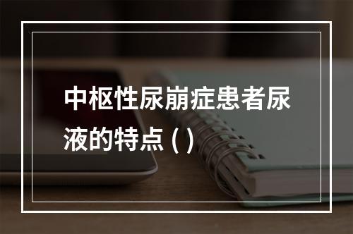 中枢性尿崩症患者尿液的特点 ( )