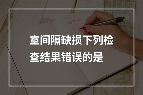 室间隔缺损下列检查结果错误的是