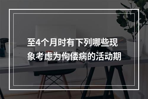 至4个月时有下列哪些现象考虑为佝偻病的活动期