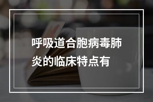 呼吸道合胞病毒肺炎的临床特点有