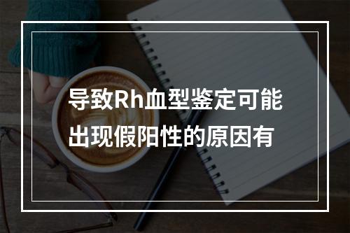 导致Rh血型鉴定可能出现假阳性的原因有