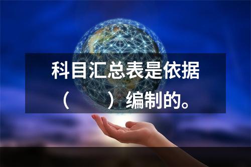 科目汇总表是依据（　　）编制的。