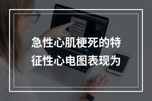 急性心肌梗死的特征性心电图表现为