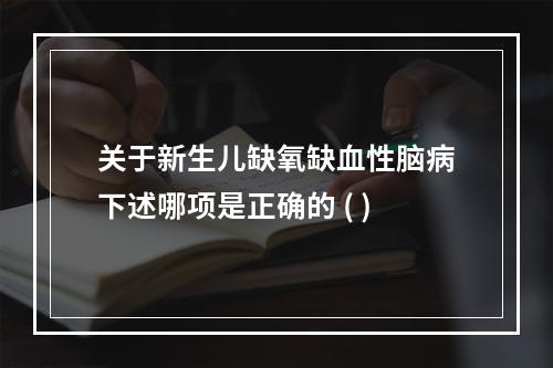 关于新生儿缺氧缺血性脑病下述哪项是正确的 ( )