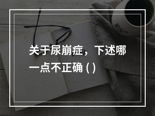 关于尿崩症，下述哪一点不正确 ( )