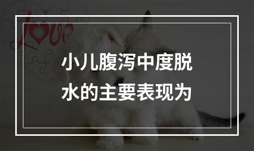 小儿腹泻中度脱水的主要表现为