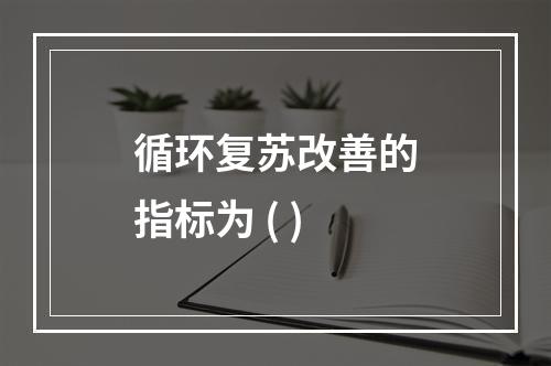 循环复苏改善的指标为 ( )