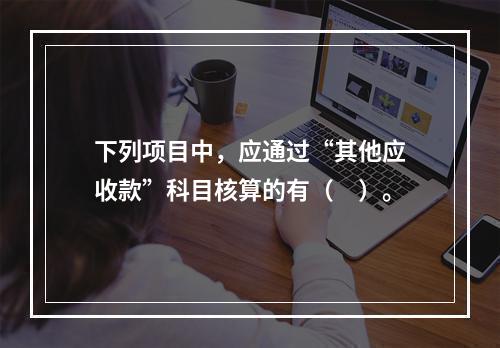 下列项目中，应通过“其他应收款”科目核算的有（　）。