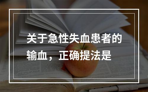 关于急性失血患者的输血，正确提法是