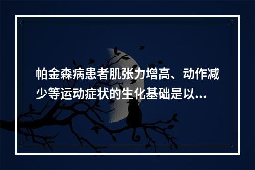 帕金森病患者肌张力增高、动作减少等运动症状的生化基础是以下原