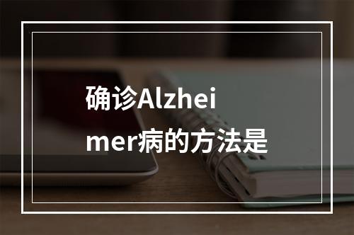 确诊Alzheimer病的方法是