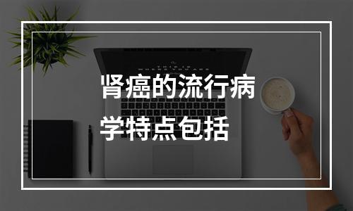 肾癌的流行病学特点包括