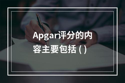 Apgar评分的内容主要包括 ( )