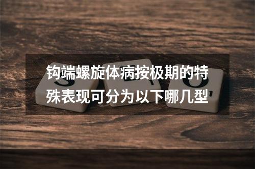 钩端螺旋体病按极期的特殊表现可分为以下哪几型