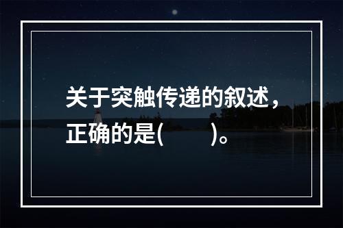 关于突触传递的叙述，正确的是(　　)。